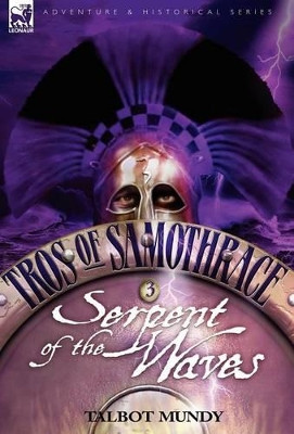 Tros of Samothrace 3: Serpent of the Waves Talbot Mundy 9781846771859