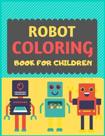 Robot Coloring Book For Children: A robot colouring activity book for kids. Great robot activity gift for little children. Fun Easy Adorable colouring pages with robots. Funny robot colouring book for toddlers Dipas Press 9781674357386