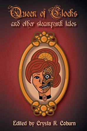 The Queen of Clocks and Other Steampunk Tales by Crysta K Coburn