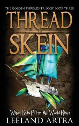 Thread Skein: Golden Threads Trilogy Book Three Leeland Artra 9781943178070