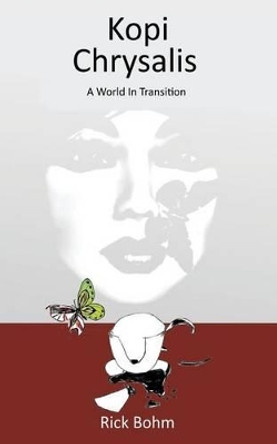 Kopi Chrysalis: A World in Transition Rick Bohm 9781535133371