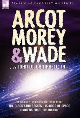 Arcot, Morey & Wade: the Complete, Classic Space Opera Series-The Black Star Passes, Islands of Space, Invaders from the Infinite John W Campbell 9781846774942