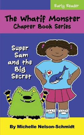 The Whatif Monster Chapter Book Series: Super Sam and the Big Secret Michelle Nelson-Schmidt 9781952013003