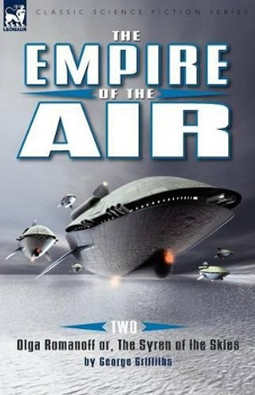 The Empire of the Air: 2-Olga Romanoff Or, the Syren of the Skies George Griffiths 9781846776892