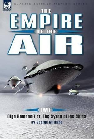 The Empire of the Air: 2-Olga Romanoff Or, the Syren of the Skies George Griffiths 9781846776908