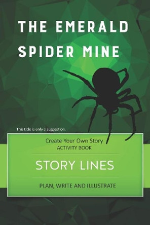 Story Lines - The Emerald Spider Mine - Create Your Own Story Activity Book: Plan, Write & Illustrate Your Own Story Ideas and Illustrate Them with 6 Story Boards, Scenes, Prop & Character Development Digital Bread 9781728764955