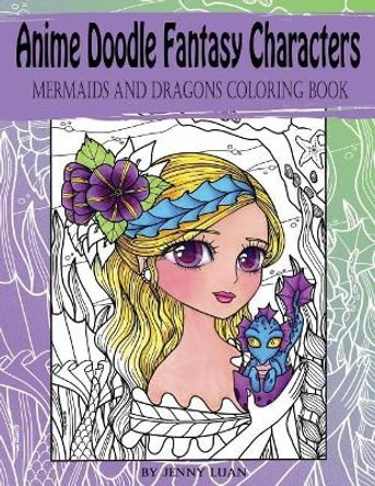 Anime Doodle Fantasy Characters: Mermaids and Dragons Coloring Book Jenny Luan 9781946528049