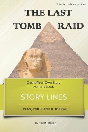 Story Lines - The Last Tomb Raid - Create Your Own Story Activity Book: Plan, Write & Illustrate Your Own Story Ideas and Illustrate Them with 6 Story Boards, Scenes, Prop & Character Development Digital Bread 9781728765594