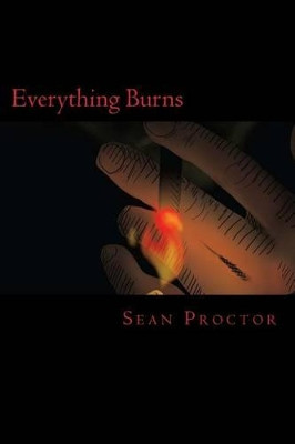 Everything Burns by Sean A Proctor