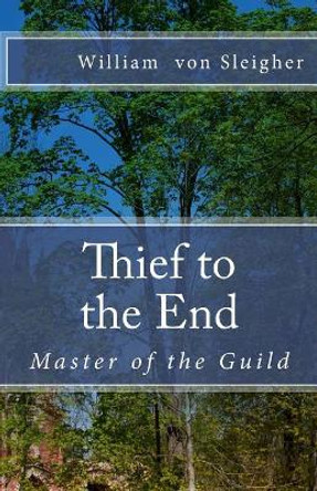Thief to the End by William Von Sleigher