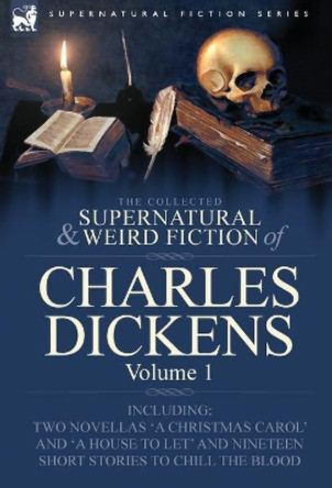 The Collected Supernatural and Weird Fiction of Charles Dickens-Volume 1: Contains Two Novellas 'a Christmas Carol' and 'a House to Let' and Nineteen Charles Dickens 9781846778469