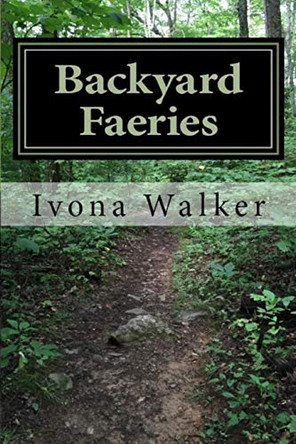Backyard Faeries Ivona P Walker 9780692817544 Backyard Faeries Ivona P Walker 9780692817544