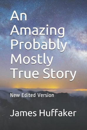 An Amazing Probably Mostly True Story James Huffaker 9781795699228