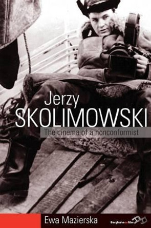 Jerzy Skolimowski: The Cinema of a Nonconformist Ewa Mazierska 9781782380559