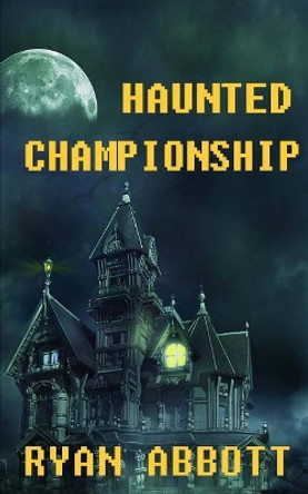 Haunted Championship Ryan Abbott 9781946577023