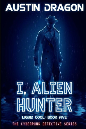 I, Alien Hunter (Liquid Cool, Book 5) by Austin Dragon