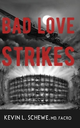 Bad Love Strikes: The Bad Love Series Book 1 Kevin L Schewe, MD 9781950895106