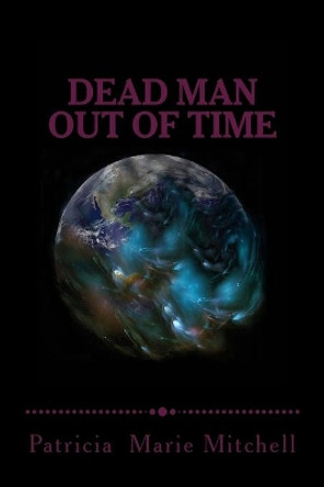 Dead Man Out of Time: Place Changer Patricia Marie Mitchell 9781545091913