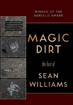 Magic Dirt: The Best of Sean Williams Sean Williams (Evergreen State College USA) 9781921857867