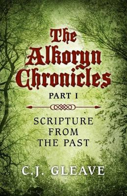 Alkoryn Chronicles Part I, The - Scripture from the Past by C.j. Gleave