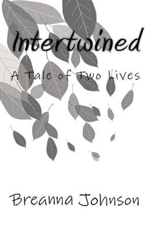 Intertwined: A Tale of Two Lives Breanna Johnson 9781545104033