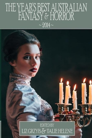 The Year's Best Australian Fantasy and Horror 2014 Liz Grzyb 9781925212198