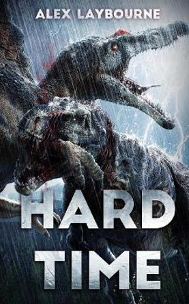 Hard Time: A Dinosaur Thriller Alex Laybourne 9781925342420