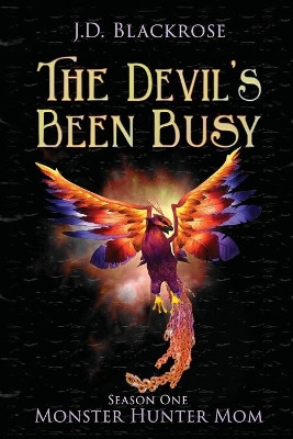 The Devil's Been Busy: Monster Hunter Mom Season One J D Blackrose 9781946926999