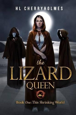 The Lizard Queen Book One: This Shrinking World H L Cherryholmes 9781500727840