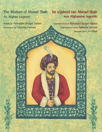 The Wisdom of Ahmad Shah - An Afghan Legend / De wijsheid van Ahmed Shah - een Afghaanse legende: Bilingual English-Dutch Edition / Tweetalige Engels-Nederlands editie Palwasha Bazger Salam 9781958289297