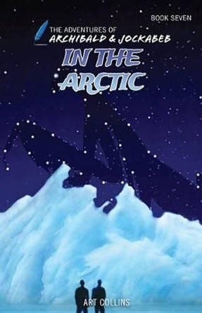 In the Arctic (Adventures of Archibald and Jockabeb) Art Collins 9781943346189