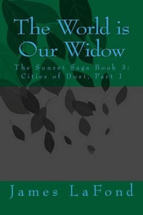 The World is Our Widow: The Sunset Saga Book 3: Cities of Dust, Part 1 James LaFond 9781534631885