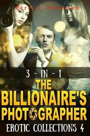 3-In-1 the Billionaire's Photographer Erotic Collections 4 Terri J Pedersen 9781535209984