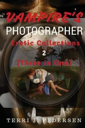 Vampires's Photographer Erotic Collections 2 (Three in One) Terri J Pedersen 9781535210379