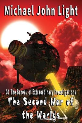 G1, The Bureau of Extraordinary Investigations: The Second War of the Worlds Michael John Light 9781717917751