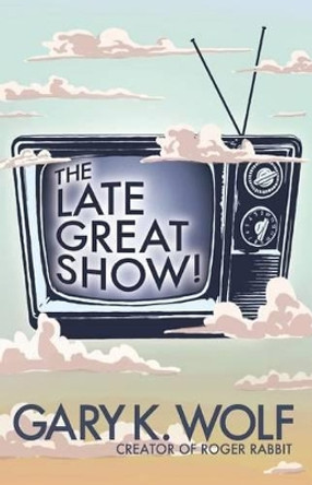 The Late Great Show! Gary K Wolf 9781535221313