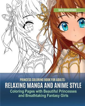 Princess Coloring Book for Adults: Relaxing Manga and Anime Style Coloring Pages with Beautiful Princesses and Breathtaking Fantasy Girls Sora Illustrations 9781951725570