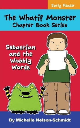 The Whatif Monster Chapter Book Series: Sebastian and the Wobbly Words Michelle Nelson-Schmidt 9781952013058