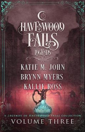 Legends of Havenwood Falls Volume Three by Brynn Myers