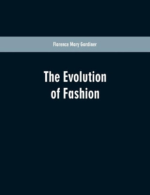 The Evolution Of Fashion by Florence Mary Gardiner