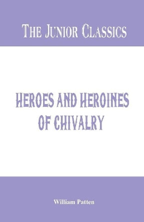 The Junior Classics -: Heroes and Heroines of Chivalry William Patten 9789386367693