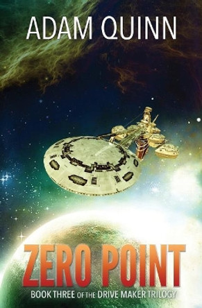 Zero Point (Book Three of the Drive Maker Trilogy): A Galactic Space Opera Adventure Adam Quinn (University of Birmingham UK) 9781974663231