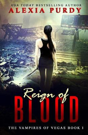 Reign of Blood (The Vampires of Vegas Book I) Alexia Purdy 9781973811688