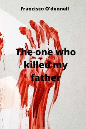 The one who killed my father Francisco O'Donnell 9789686215632