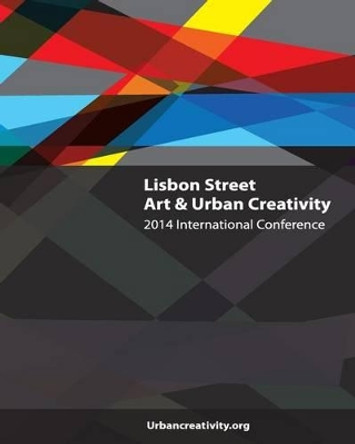 Lisbon Street Art & Urban Creativity: 2014 International Conference Daniela Simoes 9789892051383