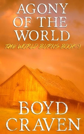 Agony of the World: A Post-Apocalyptic Story Boyd L Craven III 9781974022434