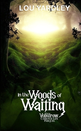 In The Woods of Waiting: A Volkdrow Chronicles Prequel Lou Yardley 9798371859938