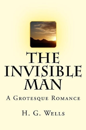 The Invisible Man: A Grotesque Romance H G Wells 9781974084098