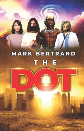 The Dot: Book 4 Mark Bertrand, PH D 9798372741096