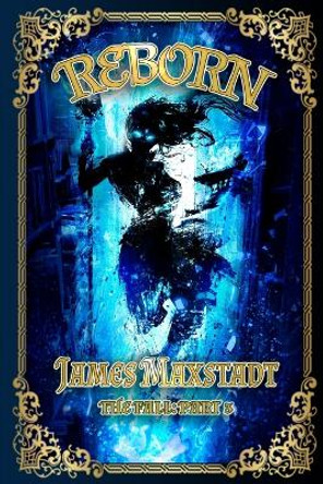 Reborn: The Fall: Book Three James Maxstadt 9798373168328